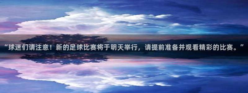 “球迷们请注意！新的足球比赛将于明天举行，请提前准备并观看精