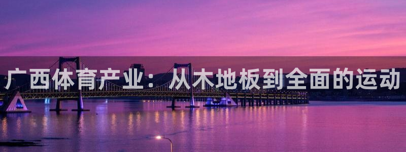 betway西汉姆联：广西体育产业：从木地板到全面的运动
